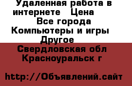 Удаленная работа в интернете › Цена ­ 1 - Все города Компьютеры и игры » Другое   . Свердловская обл.,Красноуральск г.